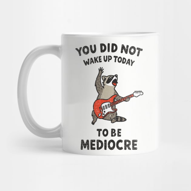 You Did Not Wake Up Today To Be Mediocre by Anticorporati